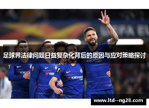 足球界法律问题日益复杂化背后的原因与应对策略探讨