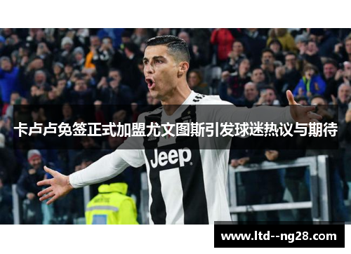 卡卢卢免签正式加盟尤文图斯引发球迷热议与期待